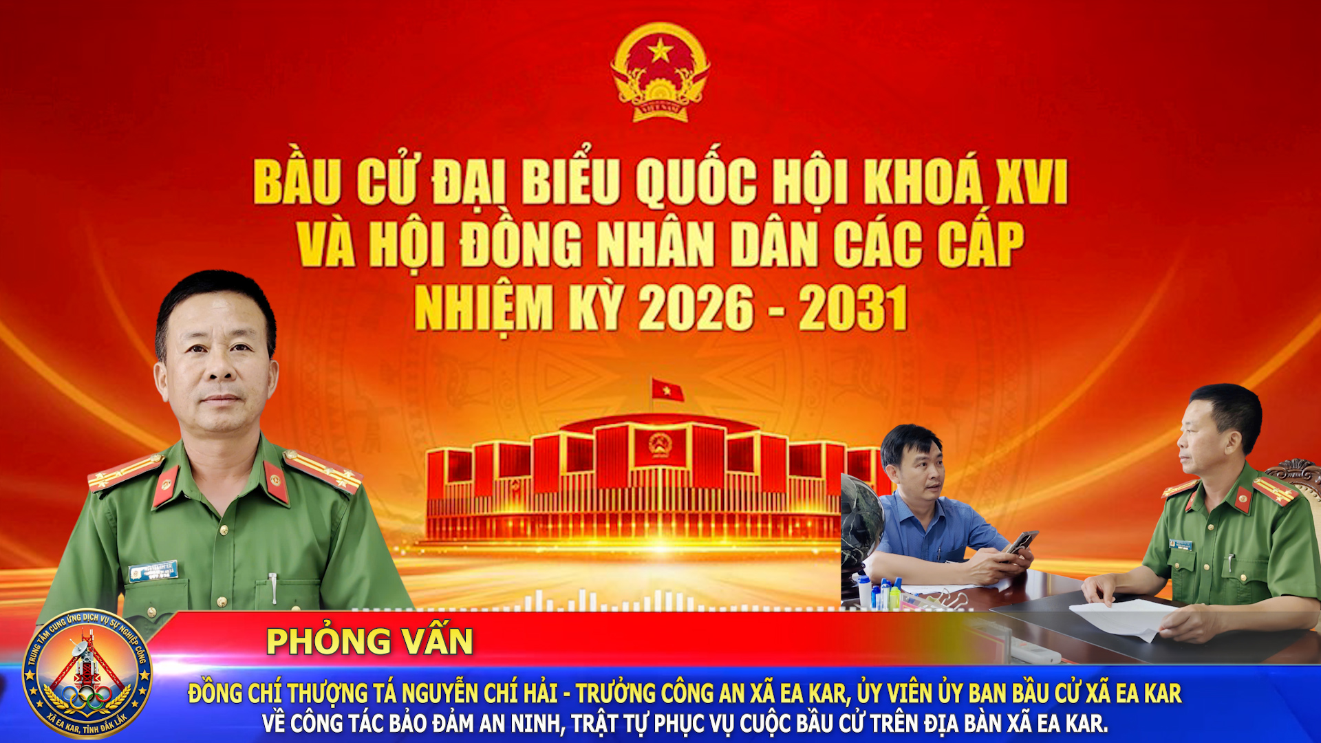 Phỏng vấn đồng chí Nguyễn Chí Hải – Trưởng Công an xã, Ủy viên Ủy ban bầu cử xã Ea Kar về công tác bảo đảm ANTT phục vụ cuộc bầu cử.
